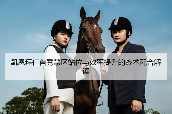凯恩拜仁首秀禁区站位与效率提升的战术配合解读